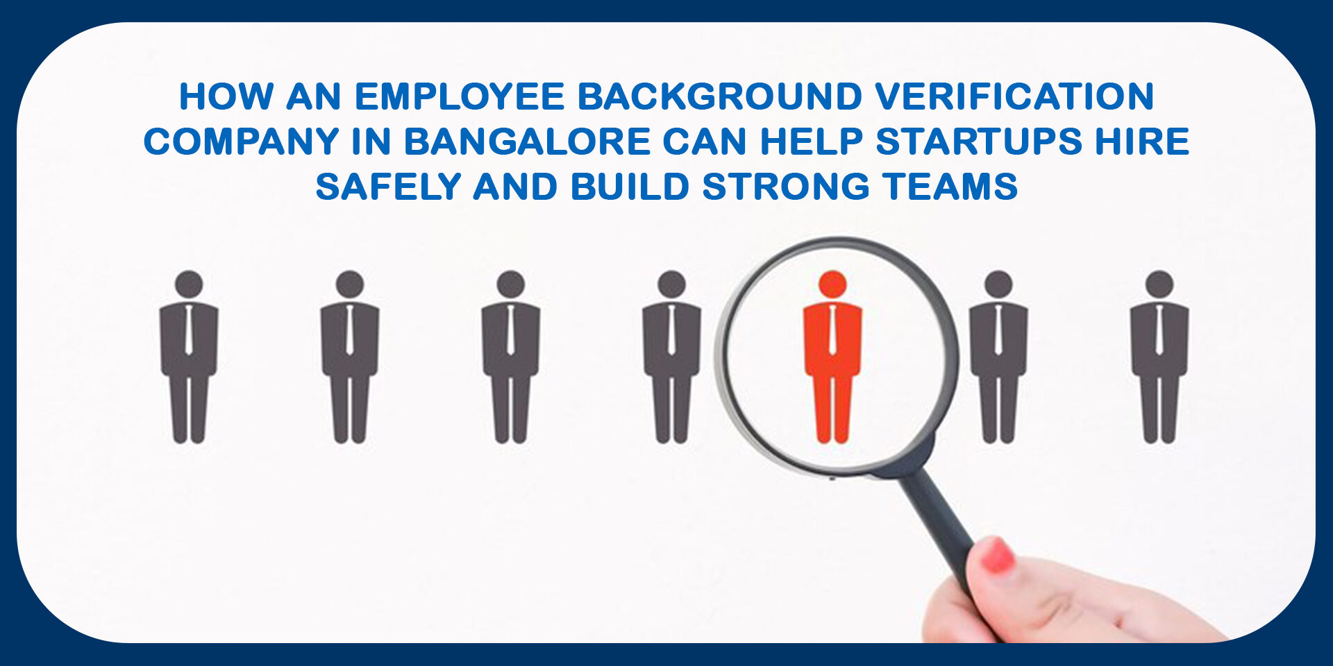 How an Employee Background Verification Company in Bangalore Can Help Startups Hire Safely and Build Strong Teams