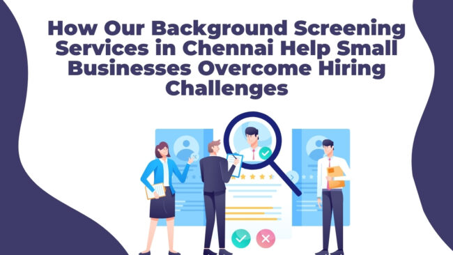 How Our Background Screening Services in Chennai Help Small Businesses Overcome Hiring Challenges